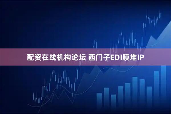 配资在线机构论坛 西门子EDI膜堆IP