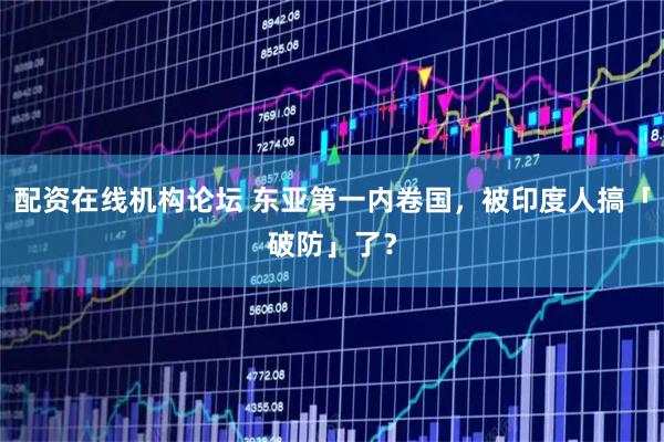 配资在线机构论坛 东亚第一内卷国，被印度人搞「破防」了？